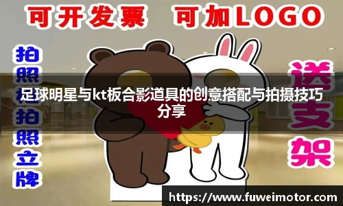 足球明星与kt板合影道具的创意搭配与拍摄技巧分享